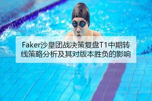 Faker沙皇团战决策复盘T1中期转线策略分析及其对版本胜负的影响